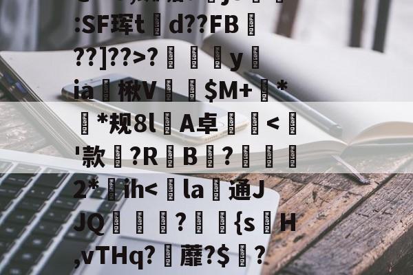 ~?傉y?Qj0穰+Do鞚茨kF菼xB?y?7\橐毁坕>I?橼J犯?薚p.灛鐓^3=9漎$b?m觌鬥F?b洁墄+@"U,蜘垢djS剻:SF珲td??FB魡??]??>?摖樜駋y﨡ia燴楸V纅$M+蛬**规8l憂A卓沘-九游网页版