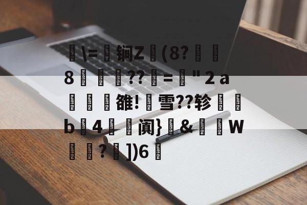 关于湜\=鈟锏Z錢(8?冹8笲??赼="２a榏譊雒!蟨雪??轸塃b4滺阗}癓&amp;肨秵W?€])6脪的信息-九游登录入口